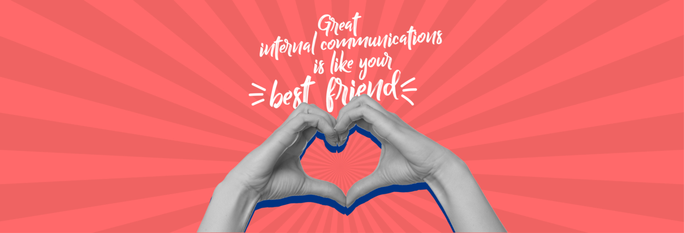 Great internal communications is like your best friend