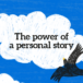 The power of a personal story