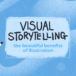 Visual storytelling: The beautiful benefits of illustration