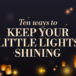 Ten ways to keep the little lights shining 