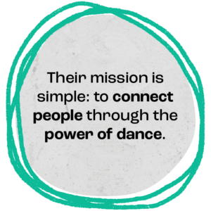 Their mission is simple: to connect people through the power of dance.