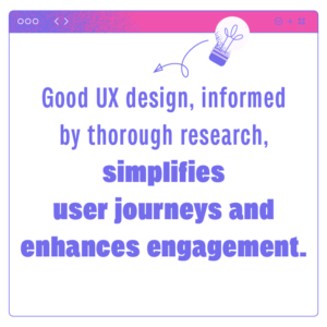 Good UX design simplifies user journey and enhances engagement