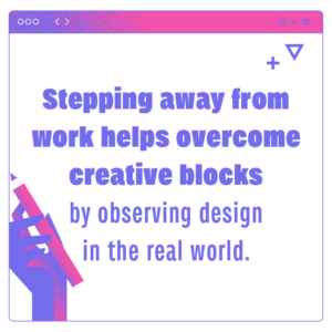 Stepping away from work helps overcome creative blocks