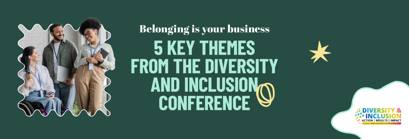 Belonging is your business – 5 key themes from the Diversity & Inclusion conference