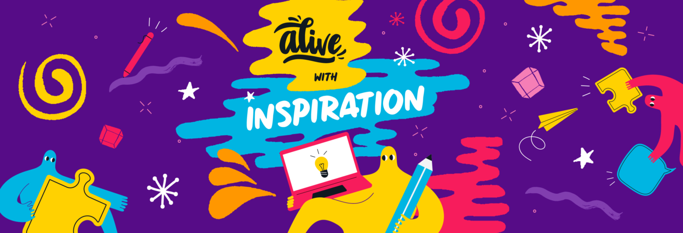 Alive with inspiration