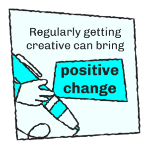 Regularly getting creative can bring positive change