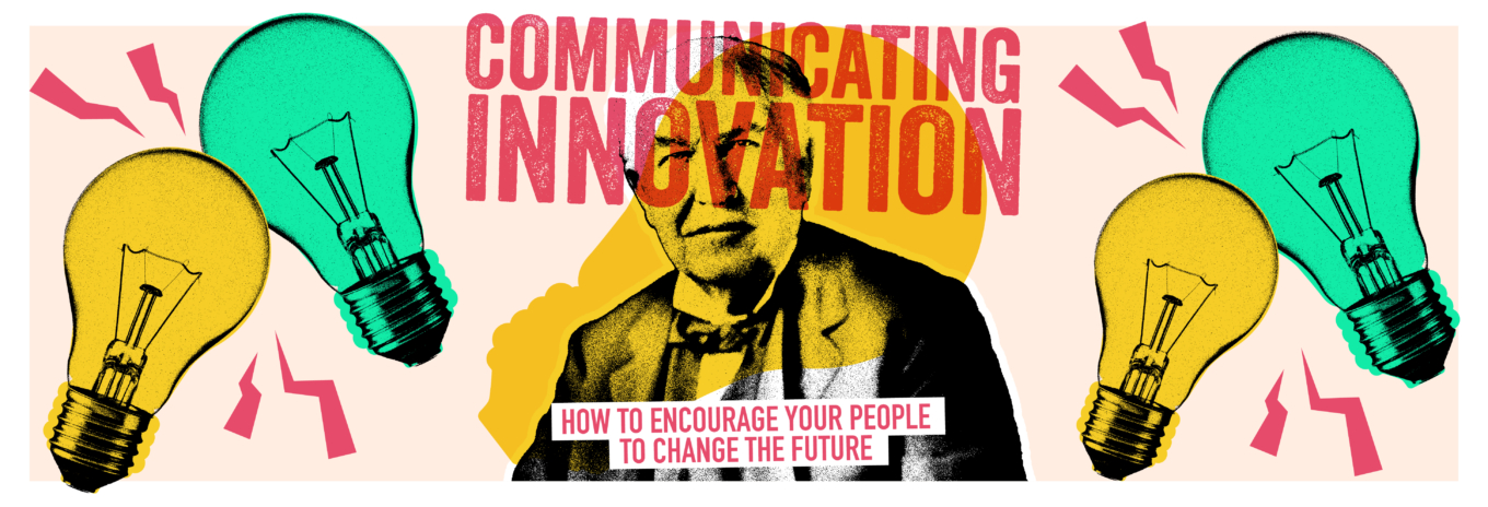 Communicating innovation: how to encourage your people to change the future